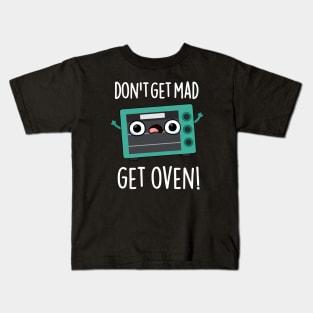 Don't Get Mad Get Oven Funny Phrase Pun Kids T-Shirt